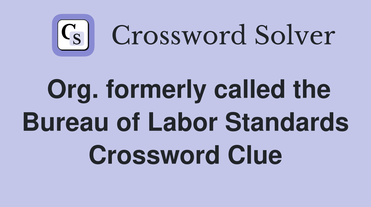 Org. formerly called the Bureau of Labor Standards Crossword Clue